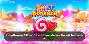 Sweet Bonanza AG Slot - Mang đến giải thưởng cực lớn