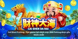Cai Shen Fishing - Tựa game yêu thích tại sảnh JDB Fishing