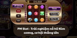 PM Slot - Trải nghiệm nổ hũ Kim cương, cơ hội thắng lớn