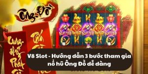 V8 Slot - Hướng dẫn 3 bước tham gia nổ hũ Ông Đồ dễ dàng